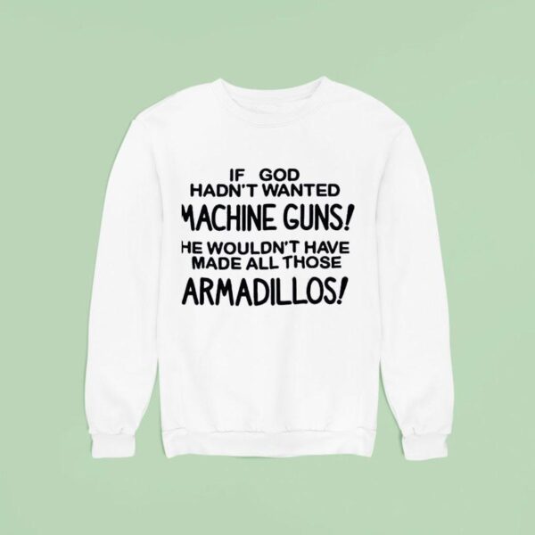 If God Had Wanted Machine Guns He Wouldn Sweatshirt