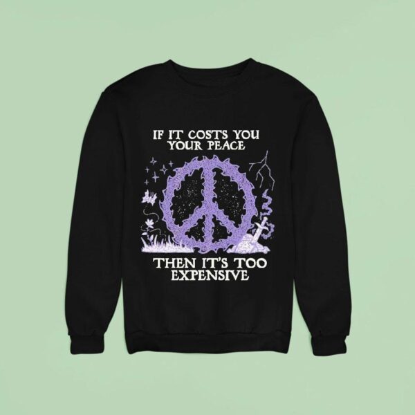 If It Costs You Your Peace Then It S Too Expensive Sword Wizard Of Barge Sweatshirt