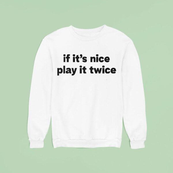 If It S Nice Play It Twice Sweatshirt