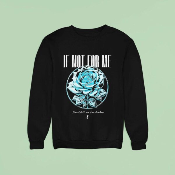 If Not For Me Don T Tell Me I M Broken Chrome Rose Sweatshirt