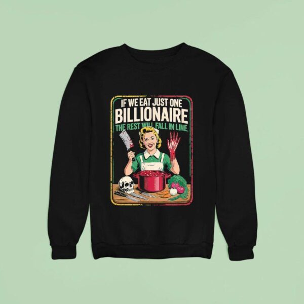 If We Eat Just One Billionaire The Rest Will Fall In Line Sweatshirt