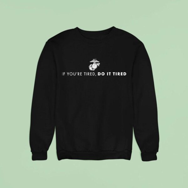 If You Re Tired Do It Tired Sweatshirt