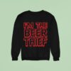 Im The Beer Thief Sweatshirt