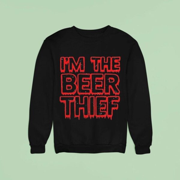 Im The Beer Thief Sweatshirt
