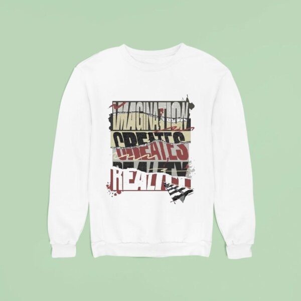 Imagination Creates Reality Sweatshirt