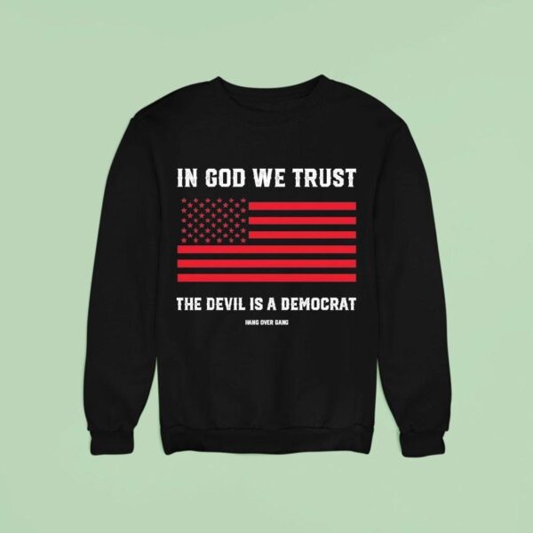In God We Trust The Devil Is A Democrat Hang Over Gang Sweatshirt