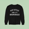 In My Defense I Was Left Unsupervised Sweatshirt