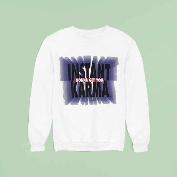 Instant Karma Gonna Get You Sweatshirt