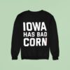 Iowa Has Bad Corn Sweatshirt