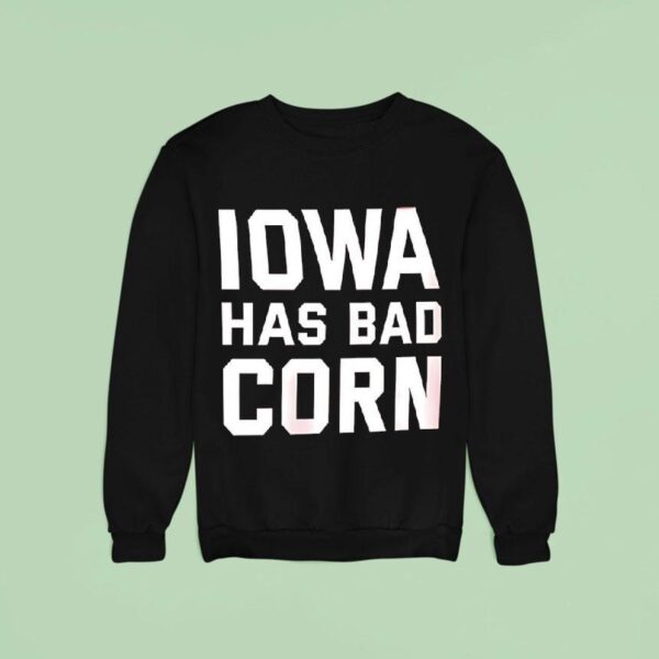 Iowa Has Bad Corn Sweatshirt
