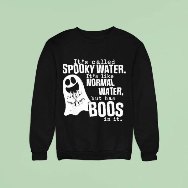 It S Called Spooky Water It S Like Normal Water But Has Boos Sweatshirt