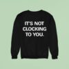 It S Not Clocking To You Sweatshirt