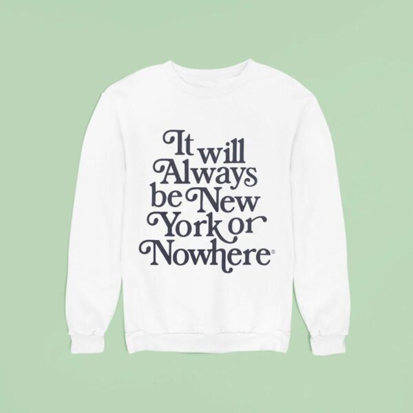 It Will Always Be New York Or Nowhere New York Yankees Sweatshirt