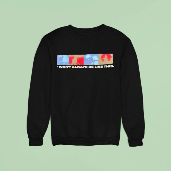 It Won T Always Be Like This Graphic Sweatshirt