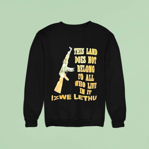 Izwe Lethu This Land Does Not Belong To All Who Live In I Sweatshirt