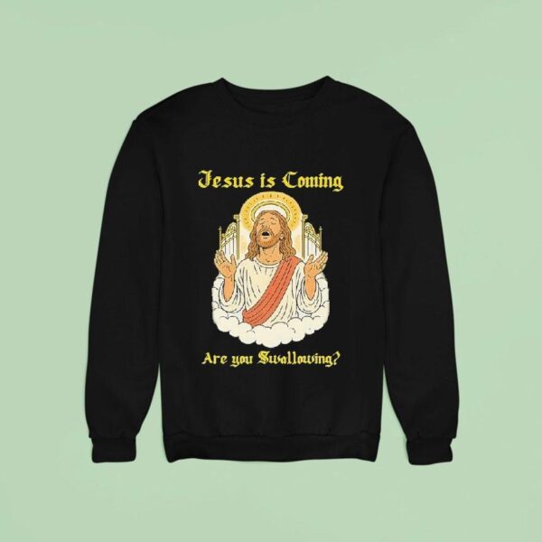 Jesus Is Coming Are You Swallowing Sweatshirt