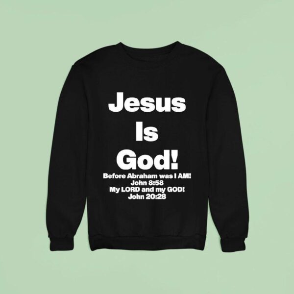 Jesus Is God Before Abraham Was I Am John My Lord And My God Sweatshirt