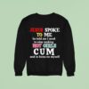 Jesus Spoke To Me He Told Me I Need To Stop Making Hot Girls Cum And To Focus On Myself Sweatshirt