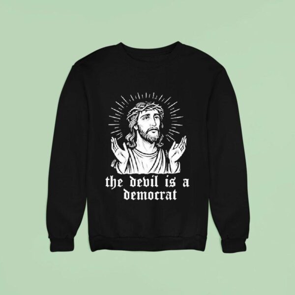 Jesus The Devil Is A Democrats Sweatshirt
