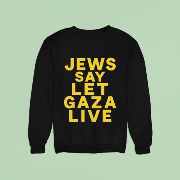Jews Say Let Gaza Live Sweatshirt