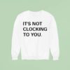 Justin Bieber It S Not Clocking To You Sweatshirt