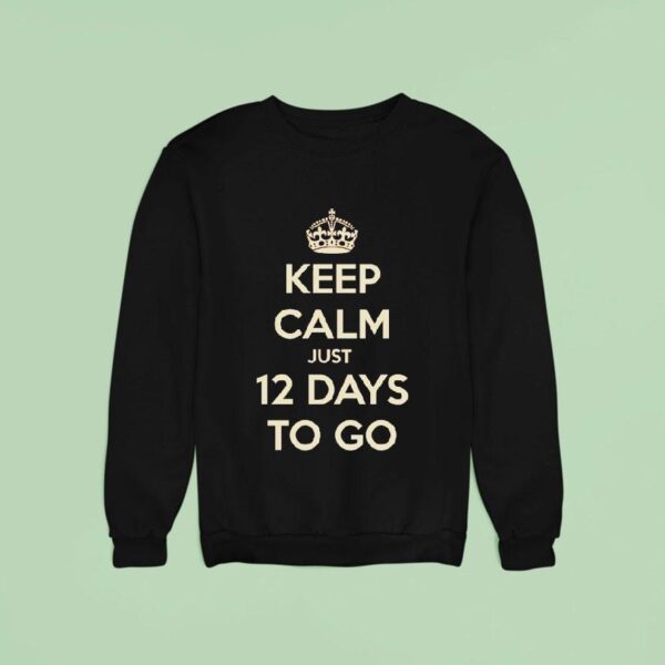 Keep Calm Just Days To Go Sweatshirt