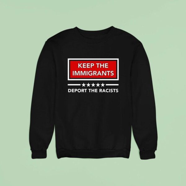 Keep The Immigrants Deport The Racists Sweatshirt