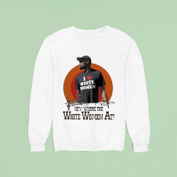 Kevin Durant I Love White Women Hey Where The White Women At Deser Sweatshirt