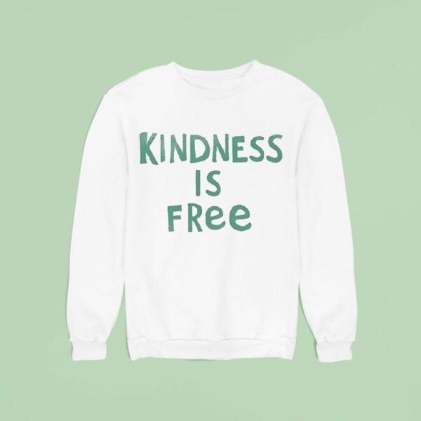 Kindness Is Free Sweatshirt