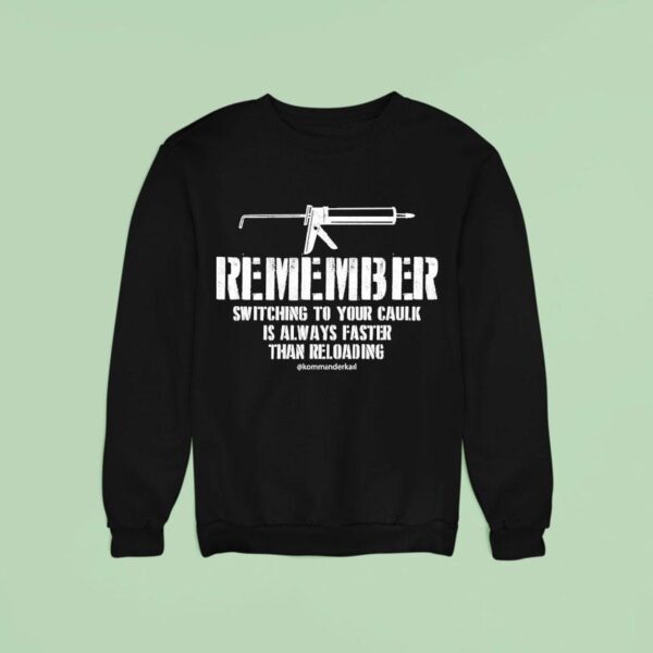Kommander Karl Remember Switching To Your Caulk Is Always Faster Than Reloading Sweatshirt