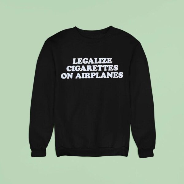 Legalize Cigarettes On Airplanes Sweatshirt
