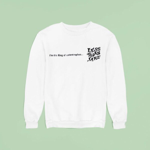 Less Than Jake I M The King Of Catastrophes Sweatshirt