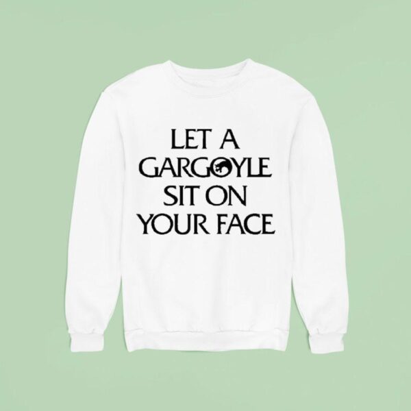 Let A Gargoyle Sit On Your Face Sweatshirt