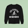 Life Is Better On Two Wheels Sweatshirt