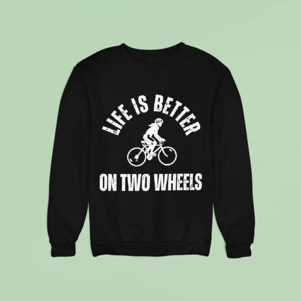 Life Is Better On Two Wheels Sweatshirt