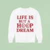 Life Is But A Hoop Dream Sweatshirt