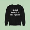 Like Hell We Re All In This Together Sweatshirt