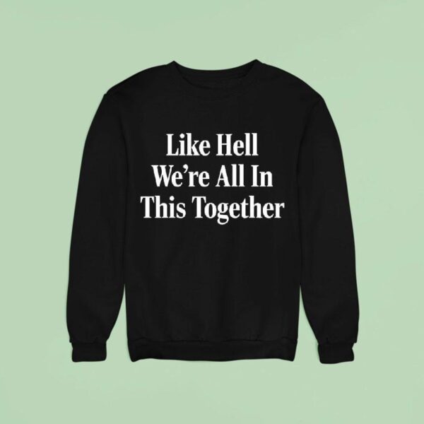 Like Hell We Re All In This Together Sweatshirt