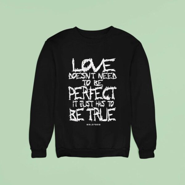 Love Doesn T Need To Be Perfect It Just Has To Be True Sweatshirt