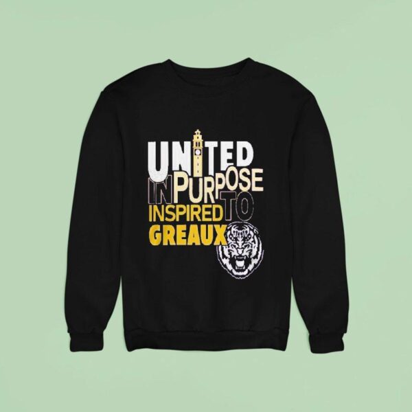 Lsu Tigers United In Purpose Inspired To Greaux Sweatshirt