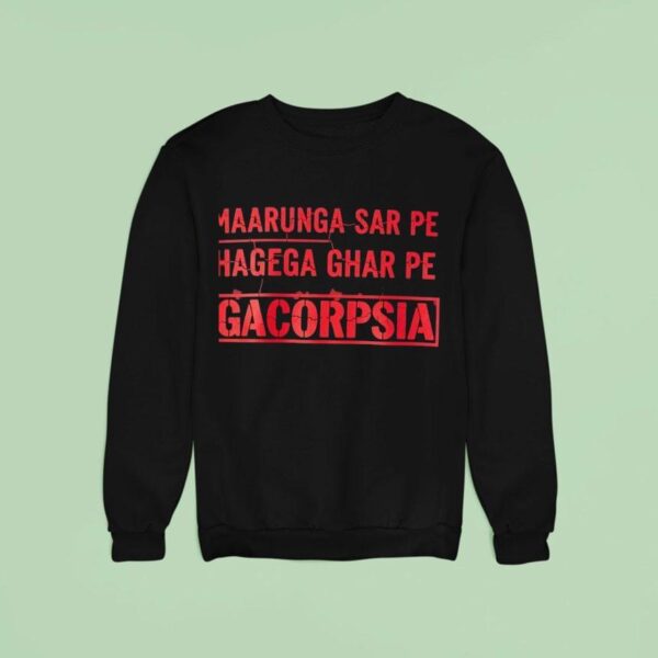 Maarunga Sar Pe Hagega Ghar Pe Gacorpsia Sweatshirt