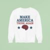 Make America Think Again Sweatshirt