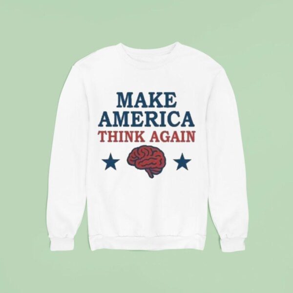 Make America Think Again Sweatshirt