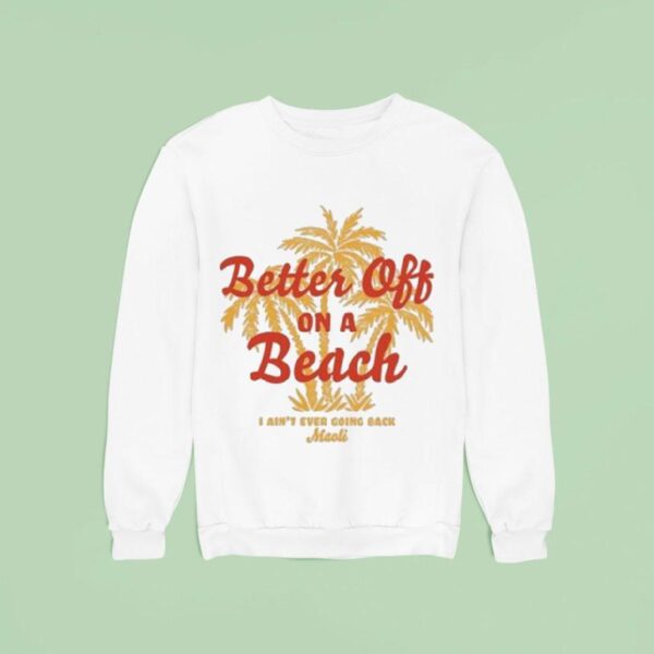 Maoli Better Off On A Beach I Ain T Ever Going Back Sweatshirt