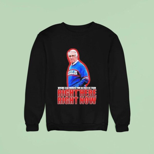 Marv Levy Where Else Would You Rather Be Than Right Here Right Now Buffalo Bills Coach Sweatshirt