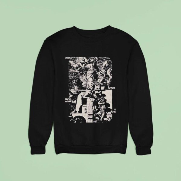 Mercy Culture Faith Apart From Works Is Dead Sweatshirt