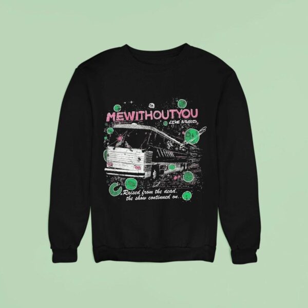 Mewithoutyou Live Again Raised From The Dead The Show Continued On Sweatshirt