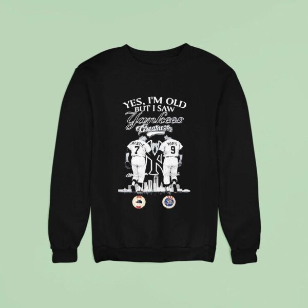 Mickey Mantle And Roger Maris Yes I M Old But I Saw New York Yankees Greatness Sweatshirt