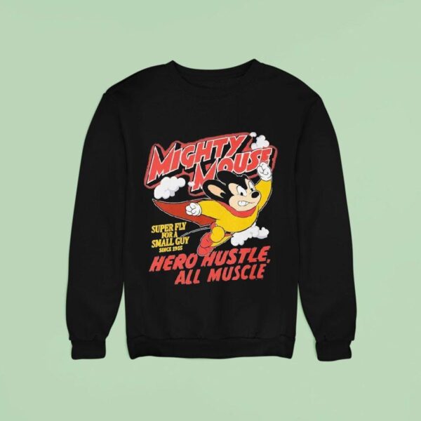 Mighty Mouse Hero Hustle All Muscle Super Fly For A Small Guy Since Sweatshirt