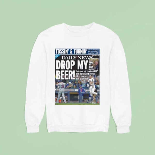 Milwaukee Brewers Vs New York Mets Tossin And Turnin Daily News Drop My Beer Sweatshirt